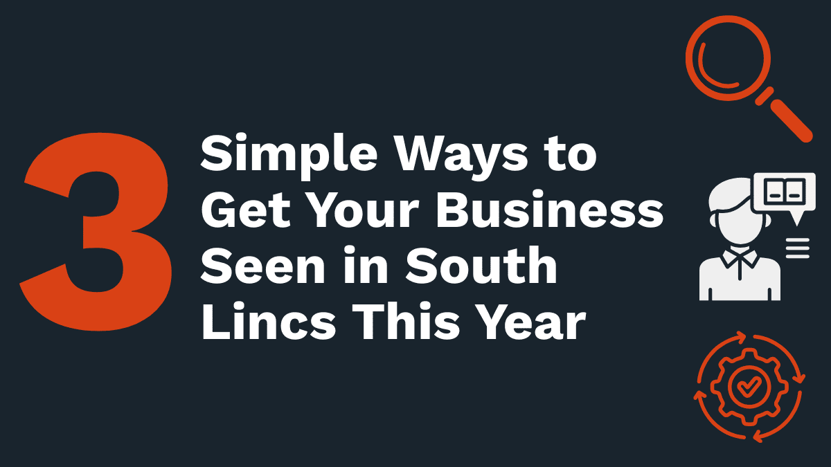 Three Simple Ways to Get Your Business Seen in South Lincs This Year