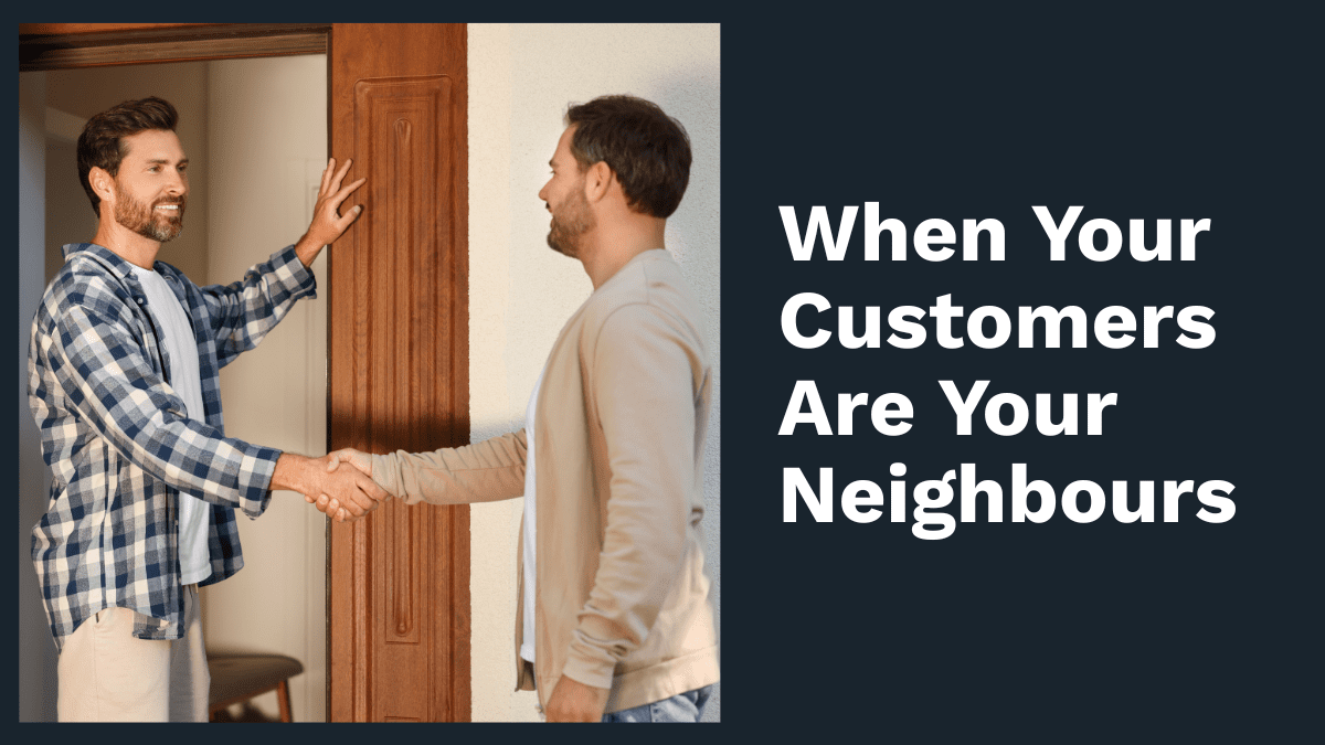 When Your Customers Are Your Neighbours